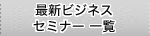 �ŐV�r�W�l�X�Z�~�i�[�ꗗ