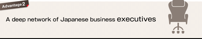 Advantage 2 - A deep network of Japanese business executives