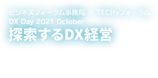 ビジネスフォーラム事務局 × TECH+フォーラム DX Day 2021 Oct.　探索するDX経営