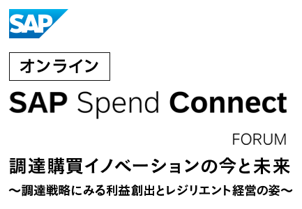 SAP Spend Connect Forum 調達購買イノベーションの今と未来～調達戦略にみる利益創出とレジリエント経営の姿～