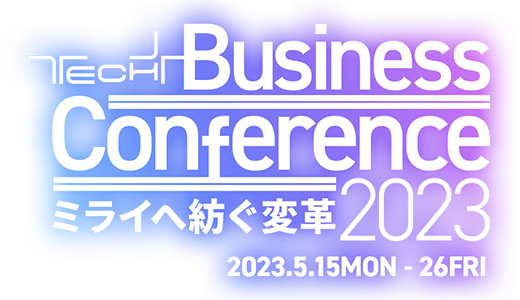 TECH+ Business Conference 2023
ミライへ紡ぐ変革