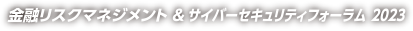 金融リスクマネジメント＆サイバーセキュリティーフォーラム2023