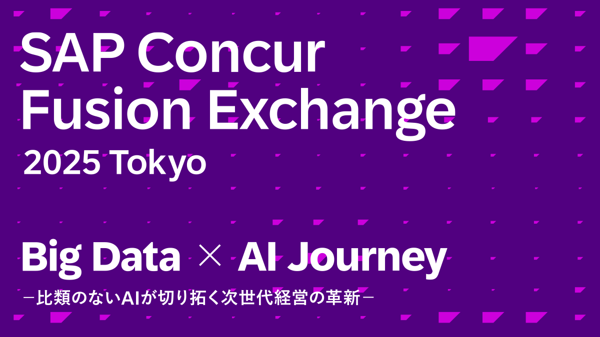 SAP Concur Fusion Exchange 2025 TOKYO Big Data x AI Journey ～比類のないAIが切り拓く次世代経営の革新～