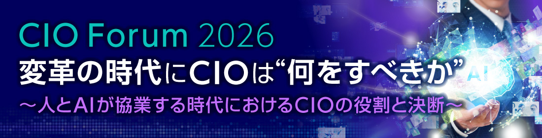 CIO Forum 2026 変革の時代にCIOは何をすべきか～人とAIが協業する時代におけるCIOの役割と決断～ 